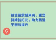 益生菌震撼来袭，重塑健康新纪元，助力肠道平衡与提升