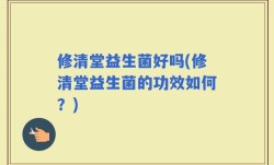 修清堂益生菌好吗(修清堂益生菌的功效如何？)