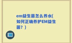em益生菌怎么养水(如何正确养护EM益生菌？)