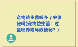 宠物益生菌喂多了会便秘吗(宠物益生菌：过量喂养或导致便秘？)