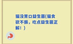 猫没胃口益生菌(猫食欲不振，吃点益生菌正解！)