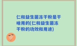 仁和益生菌冻干粉是干啥用的(仁和益生菌冻干粉的功效和用途)