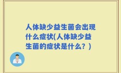 人体缺少益生菌会出现什么症状(人体缺少益生菌的症状是什么？)