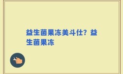 益生菌果冻美斗仕？益生菌果冻