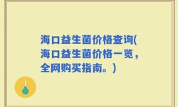 海口益生菌价格查询(海口益生菌价格一览，全网购买指南。)