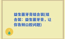 益生菌牙膏组合装(组合装：益生菌牙膏，让你告别口腔问题)