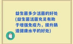 益生菌多少活菌的好处(益生菌活菌充足有助于增强免疫力，提升肠道健康水平的好处)