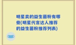 明星卖的益生菌粉有哪些(明星代言达人推荐的益生菌粉推荐列表)
