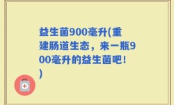 益生菌900毫升(重建肠道生态，来一瓶900毫升的益生菌吧！)