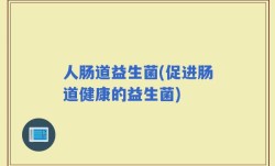 人肠道益生菌(促进肠道健康的益生菌)