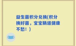 益生菌积分兑换(积分换好菌，宝宝肠道健康不愁！)