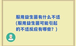 服用益生菌有什么不适(服用益生菌可能引起的不适反应有哪些？)