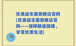 优美益生菌旗舰店官网(优美益生菌旗舰店官网——保障肠道健康，享受优质生活)