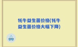 牦牛益生菌价格(牦牛益生菌价格大幅下降)