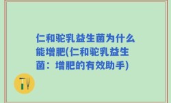 仁和驼乳益生菌为什么能增肥(仁和驼乳益生菌：增肥的有效助手)