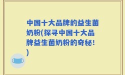 中国十大品牌的益生菌奶粉(探寻中国十大品牌益生菌奶粉的奇秘！)