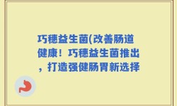 巧穗益生菌(改善肠道健康！巧穗益生菌推出，打造强健肠胃新选择