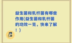 益生菌和乳杆菌有哪些作用(益生菌和乳杆菌的功效一览，快来了解！)