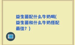 益生菌配什么牛奶喝(益生菌和什么牛奶搭配最佳？)