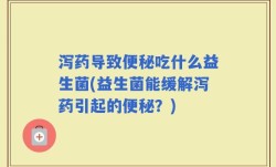 泻药导致便秘吃什么益生菌(益生菌能缓解泻药引起的便秘？)