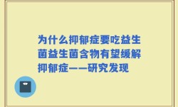 为什么抑郁症要吃益生菌益生菌含物有望缓解抑郁症——研究发现