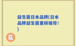 益生菌日本品牌(日本品牌益生菌重磅推荐！)