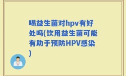 喝益生菌对hpv有好处吗(饮用益生菌可能有助于预防HPV感染)