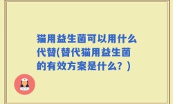 猫用益生菌可以用什么代替(替代猫用益生菌的有效方案是什么？)