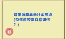 益生菌胶囊是什么味道(益生菌胶囊口感如何？)