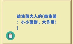 益生菌大人的(益生菌：小小菌群，大作用！)