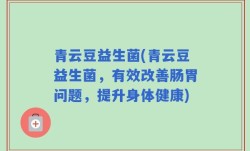 青云豆益生菌(青云豆益生菌，有效改善肠胃问题，提升身体健康)