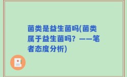 菌类是益生菌吗(菌类属于益生菌吗？——笔者态度分析)