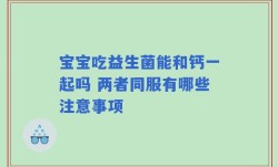 宝宝吃益生菌能和钙一起吗 两者同服有哪些注意事项