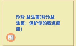 玲玲 益生菌(玲玲益生菌：保护你的肠道健康)