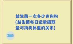 益生菌一次多少克狗狗(益生菌每日适量摄取量与狗狗体重的关系)