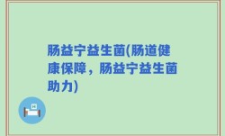 肠益宁益生菌(肠道健康保障，肠益宁益生菌助力)