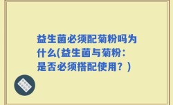 益生菌必须配菊粉吗为什么(益生菌与菊粉：是否必须搭配使用？)