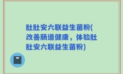 肚肚安六联益生菌粉(改善肠道健康，体验肚肚安六联益生菌粉)