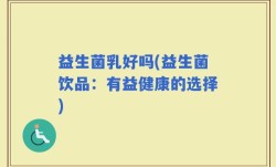 益生菌乳好吗(益生菌饮品：有益健康的选择)