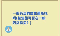 一般药店的益生菌能吃吗(益生菌可否在一般药店购买？)