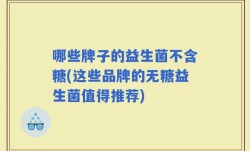 哪些牌子的益生菌不含糖(这些品牌的无糖益生菌值得推荐)