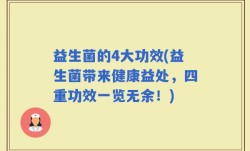 益生菌的4大功效(益生菌带来健康益处，四重功效一览无余！)