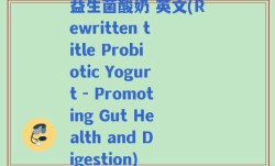 益生菌酸奶 英文(Rewritten title Probiotic Yogurt - Promoting Gut Health and Digestion)