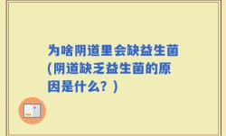 为啥阴道里会缺益生菌(阴道缺乏益生菌的原因是什么？)
