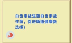 白齿素益生菌白齿素益生菌，促进肠道健康新选择)