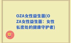 OZA女性益生菌(OZA女性益生菌：女性私密处的健康守护者)
