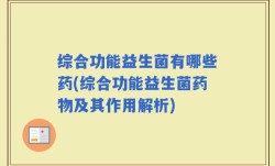 综合功能益生菌有哪些药(综合功能益生菌药物及其作用解析)
