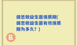 健思敏益生菌保质期(健思敏益生菌有效保质期为多久？)