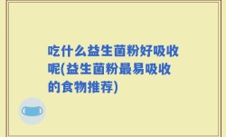 吃什么益生菌粉好吸收呢(益生菌粉最易吸收的食物推荐)