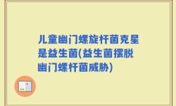儿童幽门螺旋杆菌克星是益生菌(益生菌摆脱幽门螺杆菌威胁)
